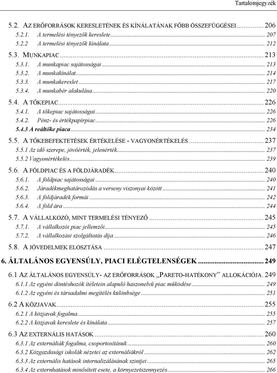 .. 226 5.4.3 A reáltőke piaca... 234 5.5. A TŐKEBEFEKTETÉSEK ÉRTÉKELÉSE - VAGYONÉRTÉKELÉS... 237 5.5.1 Az idő szerepe, jövőérték, jelenérték... 237 5.5.2 Vagyonértékelés... 239 5.6. A FÖLDPIAC ÉS A FÖLDJÁRADÉK.