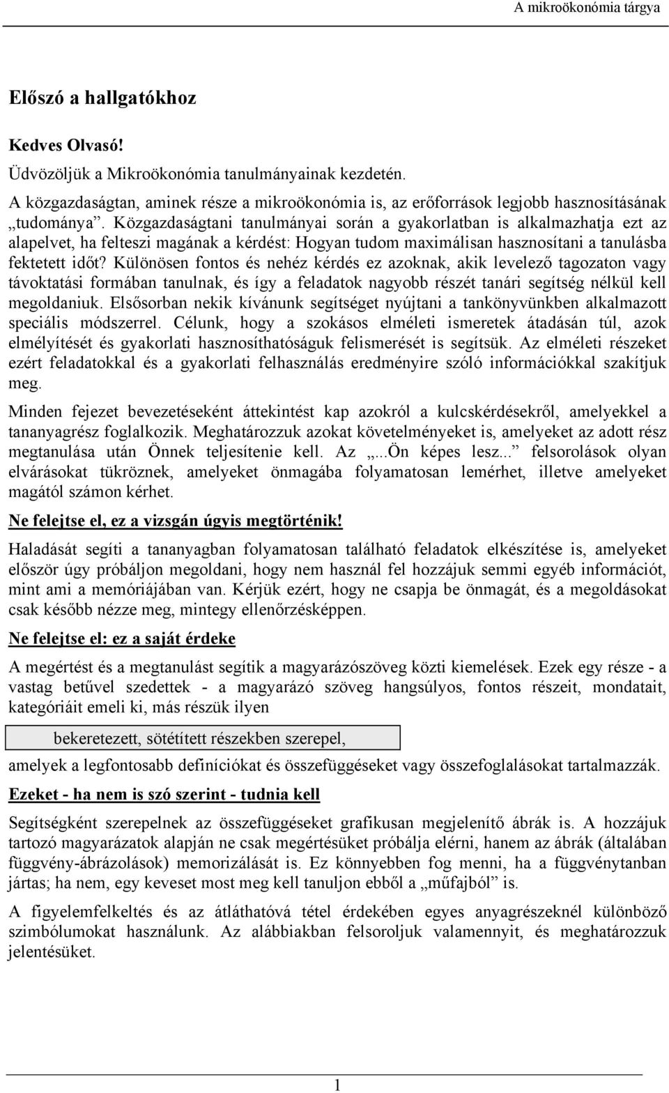 Közgazdaságtani tanulmányai során a gyakorlatban is alkalmazhatja ezt az alapelvet, ha felteszi magának a kérdést: Hogyan tudom maximálisan hasznosítani a tanulásba fektetett időt?