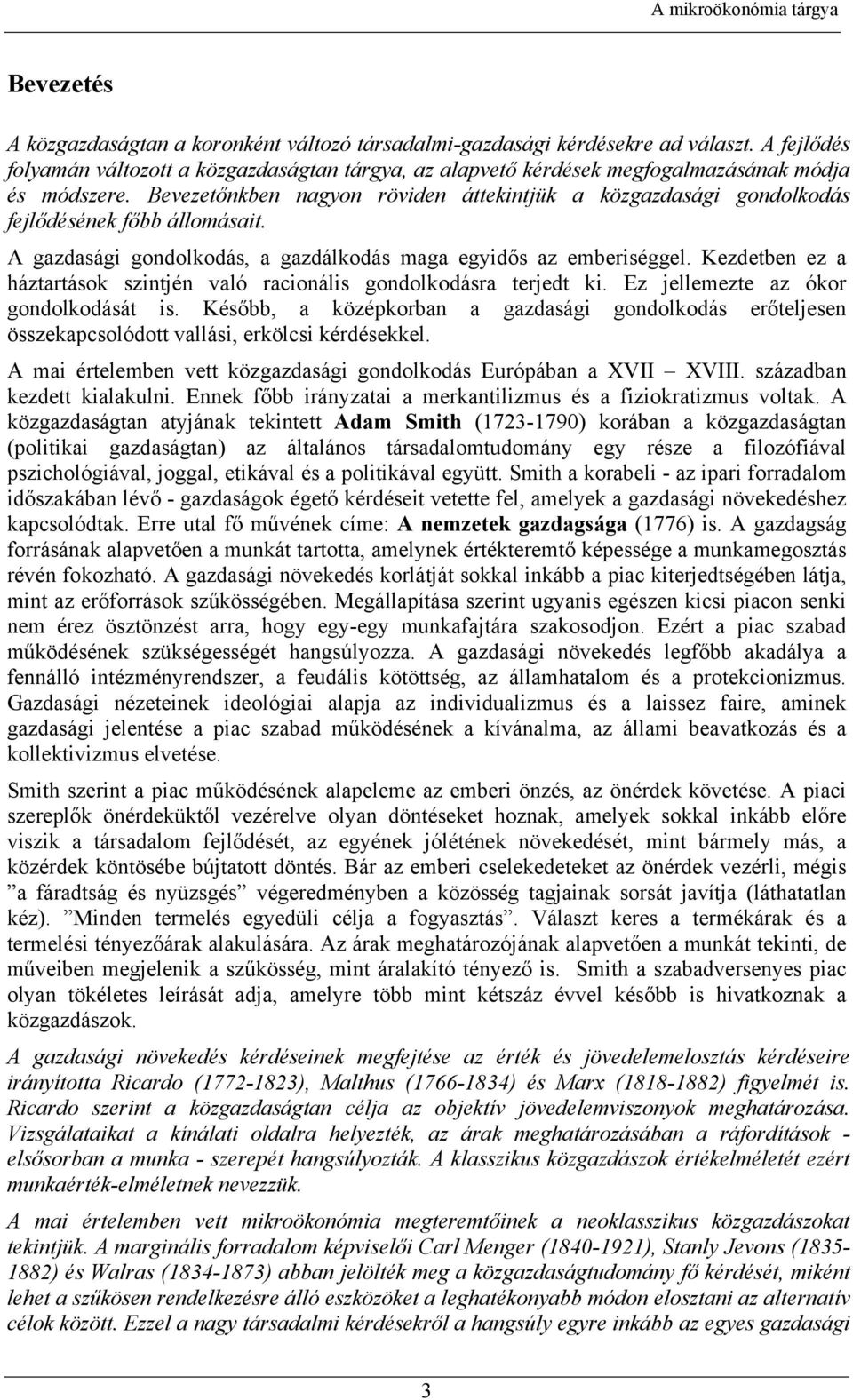 Bevezetőnkben nagyon röviden áttekintjük a közgazdasági gondolkodás fejlődésének főbb állomásait. A gazdasági gondolkodás, a gazdálkodás maga egyidős az emberiséggel.