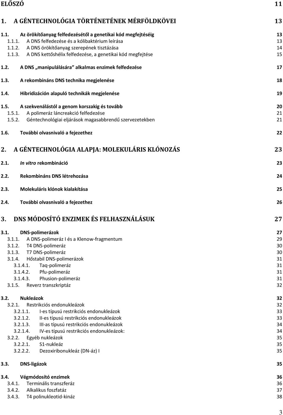 4. Hibridizáción alapuló technikák megjelenése 19 1.5. A szekvenálástól a genom korszakig és tovább 20 1.5.1. A polimeráz láncreakció felfedezése 21 1.5.2. Géntechnológiai eljárások magasabbrendű szervezetekben 21 1.