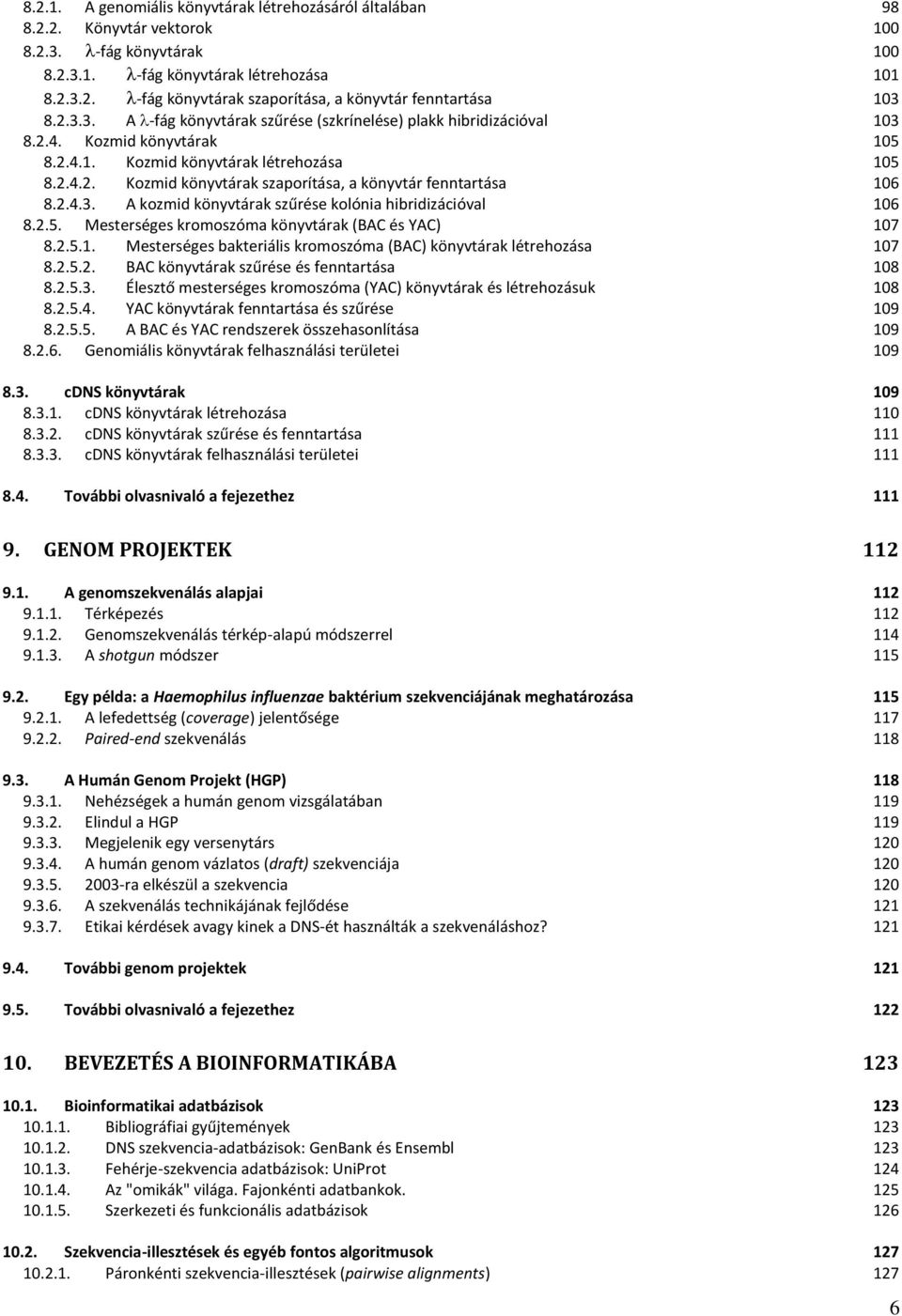 2.4.3. A kozmid könyvtárak szűrése kolónia hibridizációval 106 8.2.5. Mesterséges kromoszóma könyvtárak (BAC és YAC) 107 8.2.5.1. Mesterséges bakteriális kromoszóma (BAC) könyvtárak létrehozása 107 8.