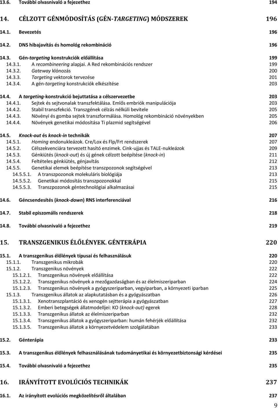 4.1. Sejtek és sejtvonalak transzfektálása. Emlős embriók manipulációja 203 14.4.2. Stabil transzfekció. Transzgének célzás nélküli bevitele 205 14.4.3. Növényi és gomba sejtek transzformálása.