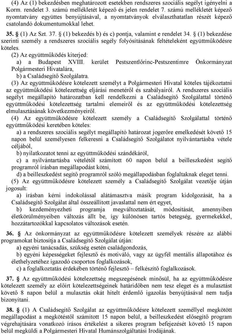 (1) bekezdés b) és c) pontja, valamint e rendelet 34. (1) bekezdése szerinti személy a rendszeres szociális segély folyósításának feltételeként együttműködésre köteles.