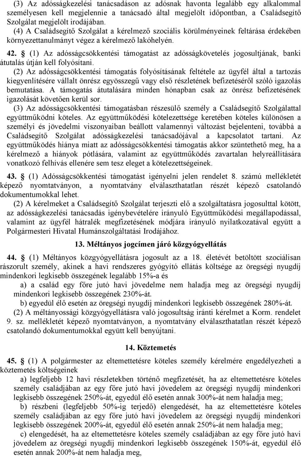 (1) Az adósságcsökkentési támogatást az adósságkövetelés jogosultjának, banki átutalás útján kell folyósítani.