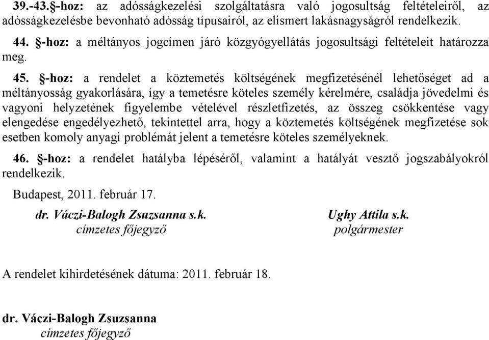 -hoz: a rendelet a köztemetés költségének megfizetésénél lehetőséget ad a méltányosság gyakorlására, így a temetésre köteles személy kérelmére, családja jövedelmi és vagyoni helyzetének figyelembe