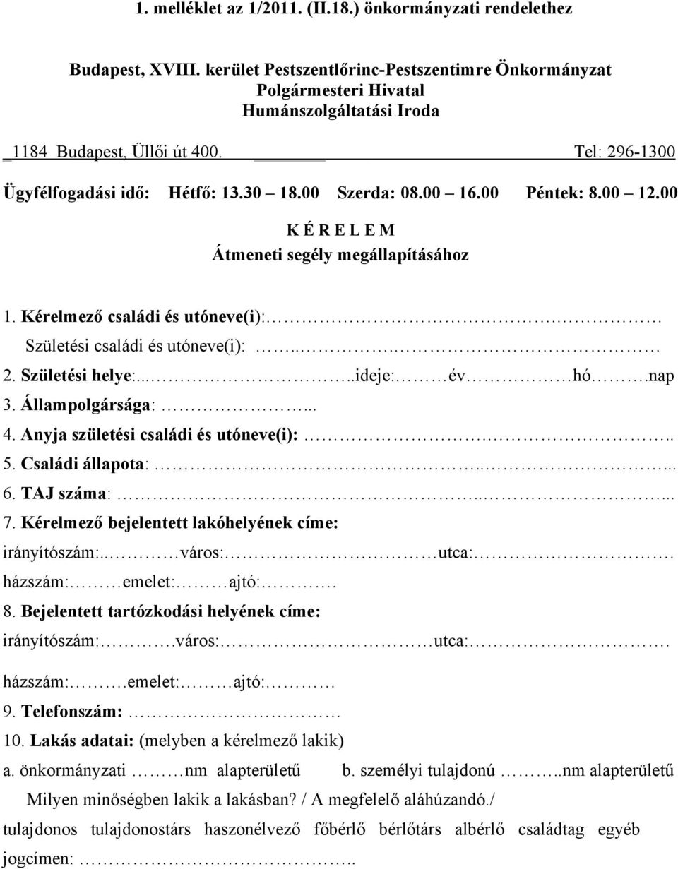 00 Péntek: 8.00 12.00 K É R E L E M Átmeneti segély megállapításához 1. Kérelmező családi és utóneve(i):. Születési családi és utóneve(i):... 2. Születési helye:.....ideje: év hó.nap 3.