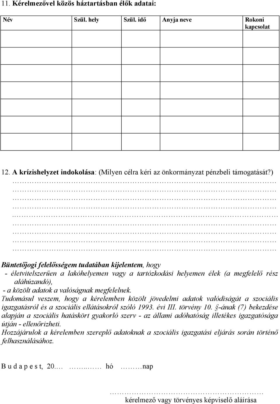 Tudomásul veszem, hogy a kérelemben közölt jövedelmi adatok valódiságát a szociális igazgatásról és a szociális ellátásokról szóló 1993. évi III. törvény 10.