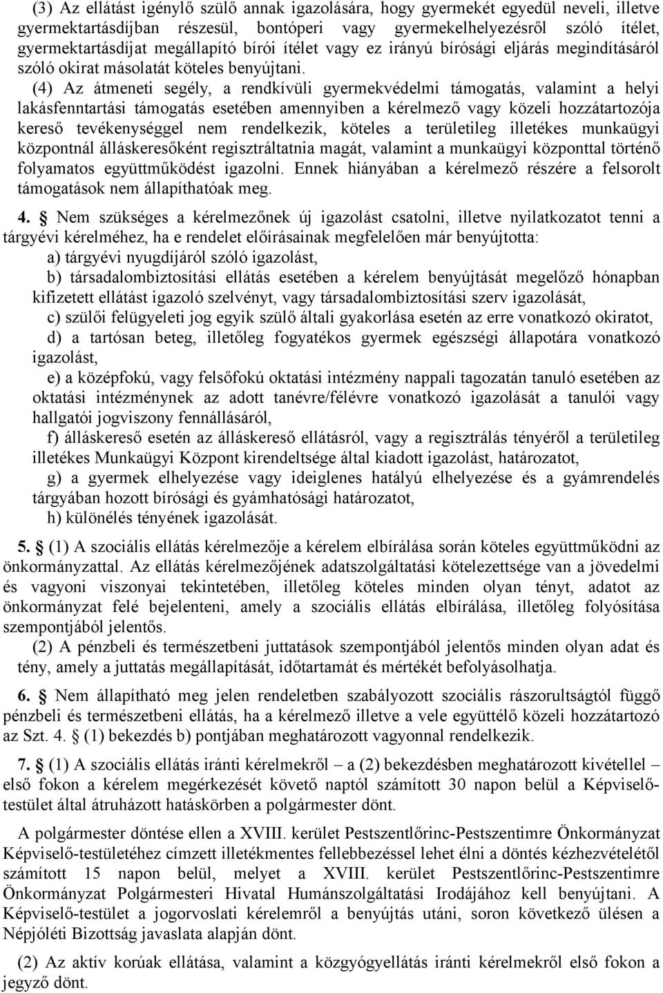 (4) Az átmeneti segély, a rendkívüli gyermekvédelmi támogatás, valamint a helyi lakásfenntartási támogatás esetében amennyiben a kérelmező vagy közeli hozzátartozója kereső tevékenységgel nem