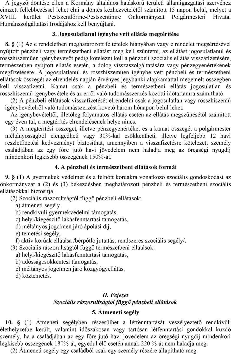 (1) Az e rendeletben meghatározott feltételek hiányában vagy e rendelet megsértésével nyújtott pénzbeli vagy természetbeni ellátást meg kell szüntetni, az ellátást jogosulatlanul és rosszhiszeműen