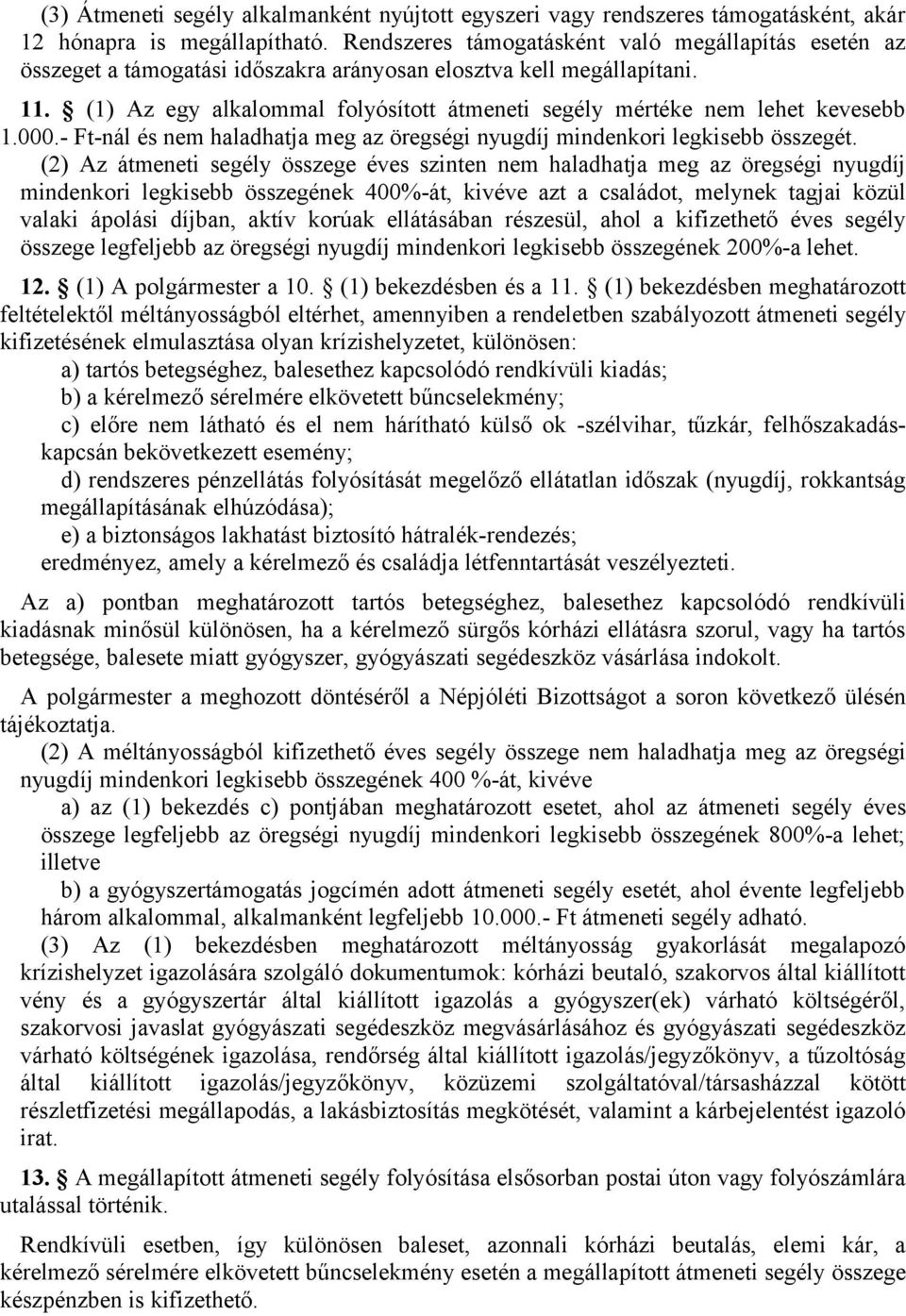 (1) Az egy alkalommal folyósított átmeneti segély mértéke nem lehet kevesebb 1.000.- Ft-nál és nem haladhatja meg az öregségi nyugdíj mindenkori legkisebb összegét.