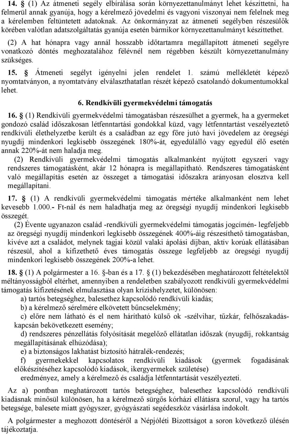 (2) A hat hónapra vagy annál hosszabb időtartamra megállapított átmeneti segélyre vonatkozó döntés meghozatalához félévnél nem régebben készült környezettanulmány szükséges. 15.