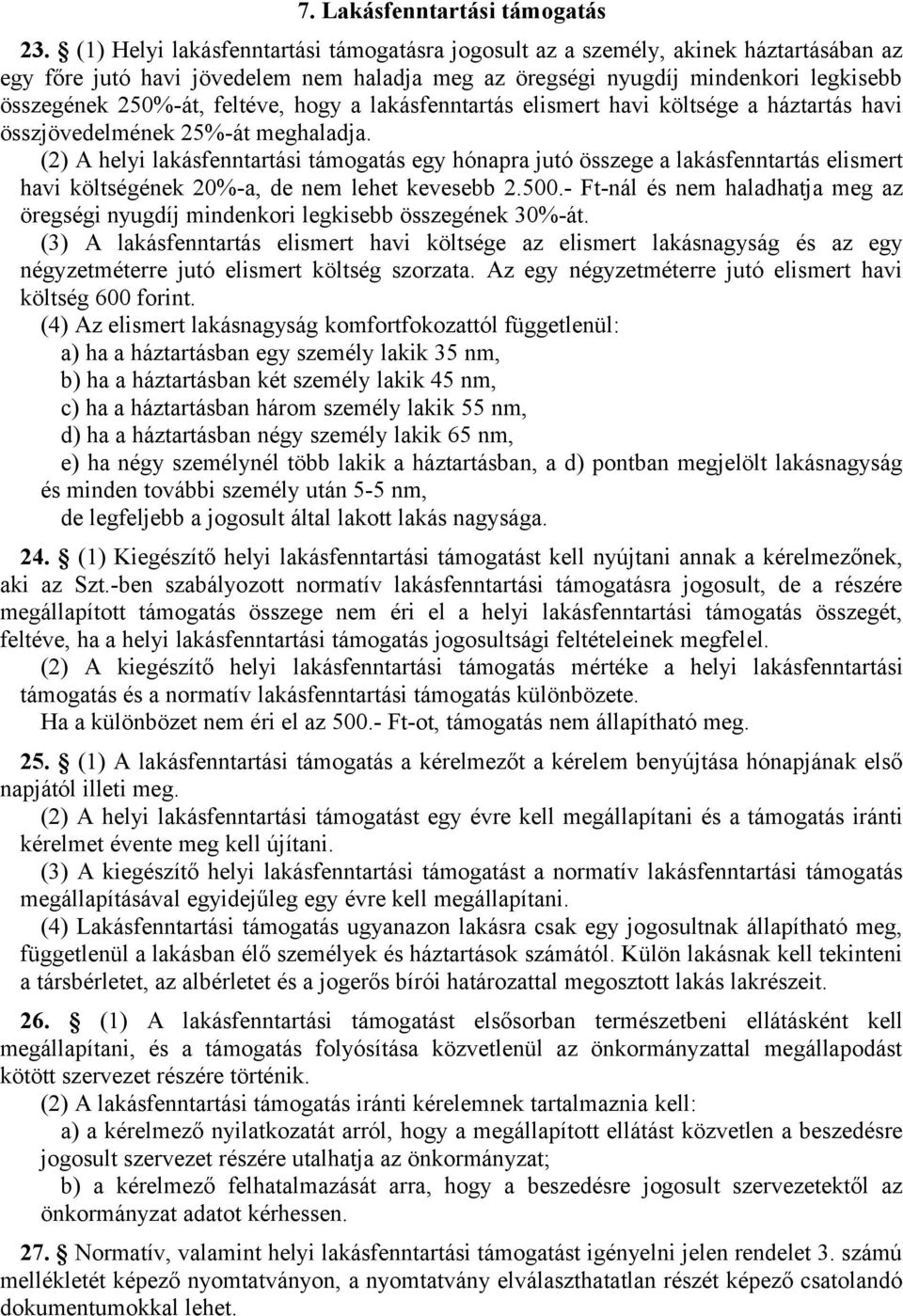 feltéve, hogy a lakásfenntartás elismert havi költsége a háztartás havi összjövedelmének 25%-át meghaladja.