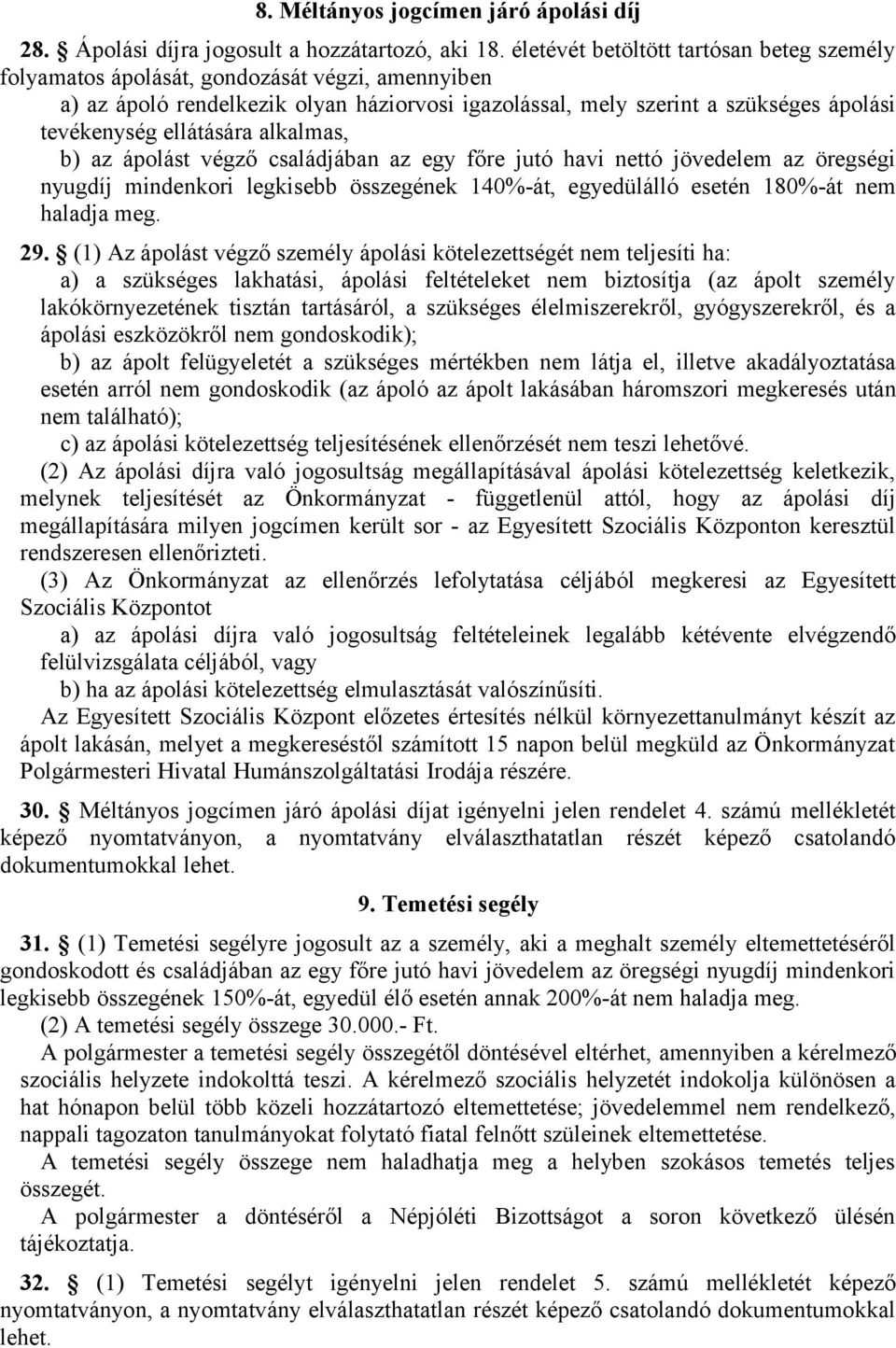 ellátására alkalmas, b) az ápolást végző családjában az egy főre jutó havi nettó jövedelem az öregségi nyugdíj mindenkori legkisebb összegének 140%-át, egyedülálló esetén 180%-át nem haladja meg. 29.