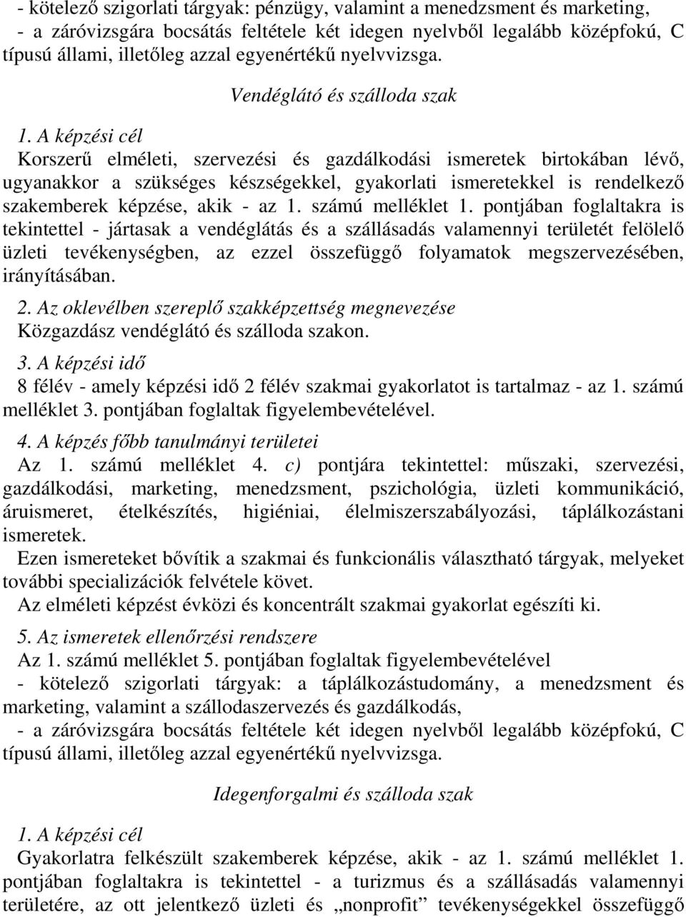 Vendéglátó és szálloda szak Korszerű elméleti, szervezési és gazdálkodási ismeretek birtokában lévő, ugyanakkor a szükséges készségekkel, gyakorlati ismeretekkel is rendelkező szakemberek képzése,