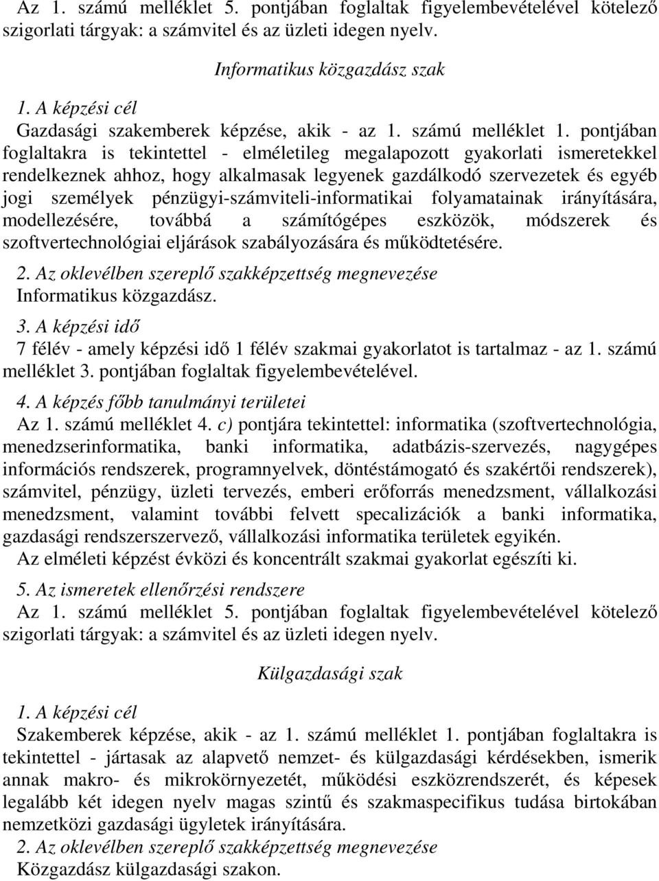 pontjában foglaltakra is tekintettel - elméletileg megalapozott gyakorlati ismeretekkel rendelkeznek ahhoz, hogy alkalmasak legyenek gazdálkodó szervezetek és egyéb jogi személyek