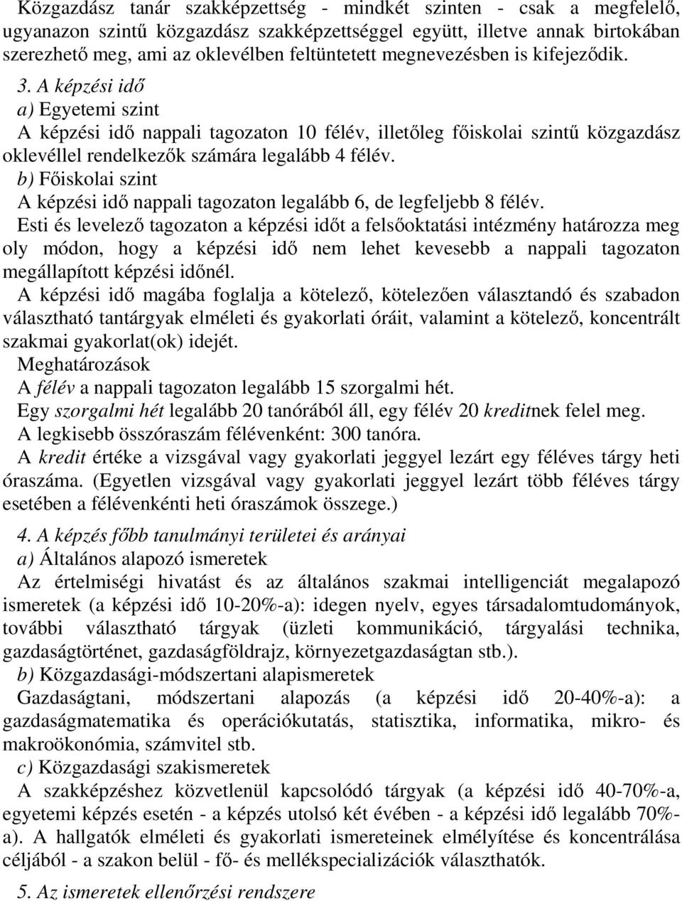 b) Főiskolai szint A képzési idő nappali tagozaton legalább 6, de legfeljebb 8 félév.