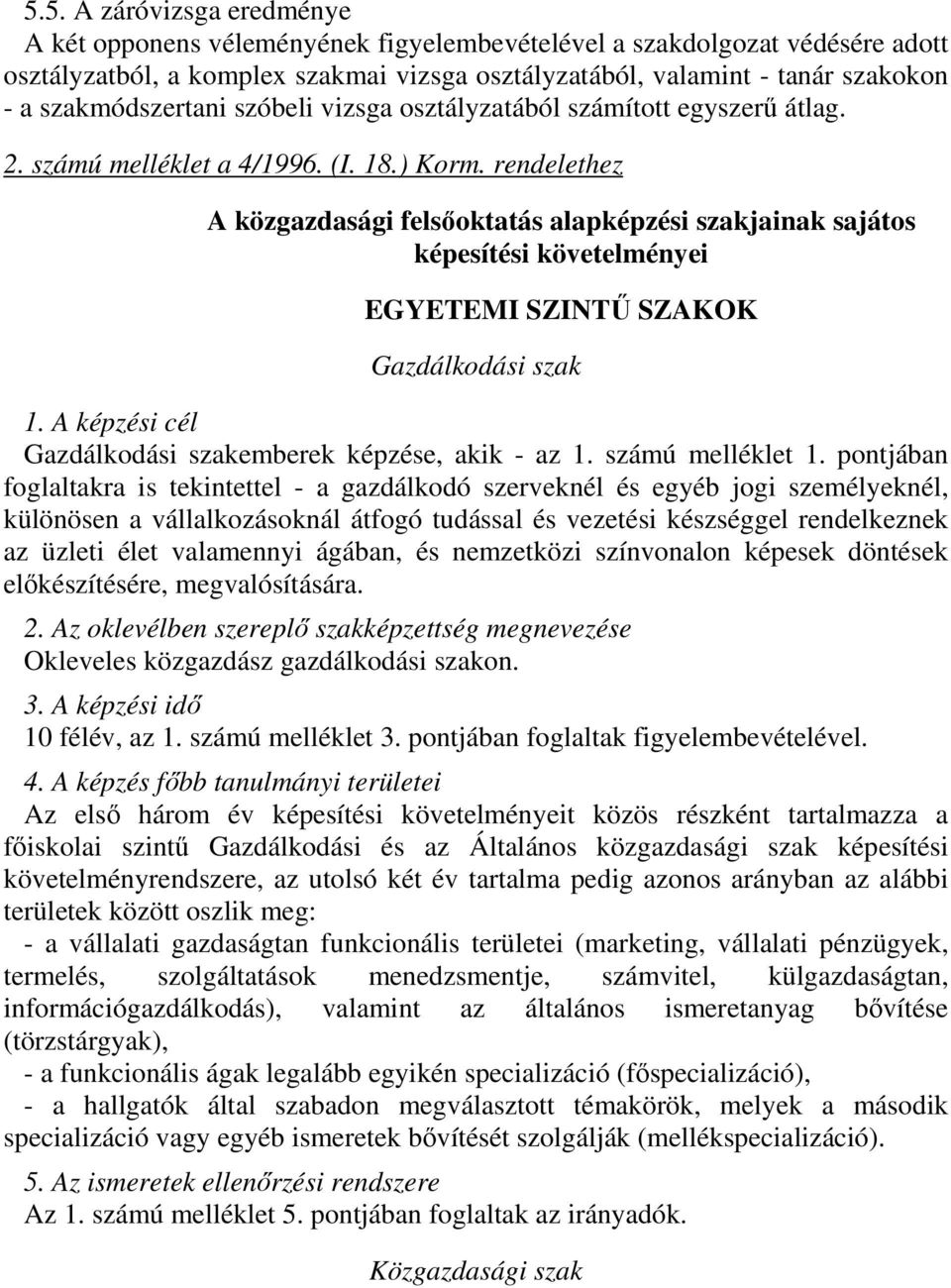 rendelethez A közgazdasági felsőoktatás alapképzési szakjainak sajátos képesítési követelményei EGYETEMI SZINTŰ SZAKOK Gazdálkodási szak Gazdálkodási szakemberek képzése, akik - az 1.