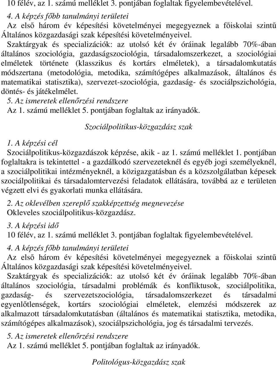 Szaktárgyak és specializációk: az utolsó két év óráinak legalább 70%-ában általános szociológia, gazdaságszociológia, társadalomszerkezet, a szociológiai elméletek története (klasszikus és kortárs