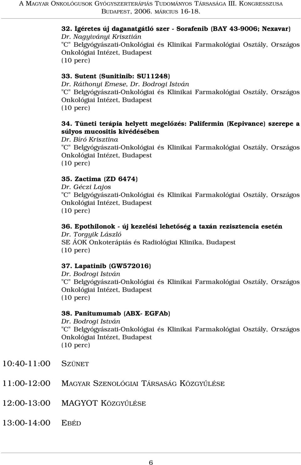 Bíró Krisztina 35. Zactima (ZD 6474) Dr. Géczi Lajos 36. Epothilonok - új kezelési lehetõség a taxán rezisztencia esetén Dr.