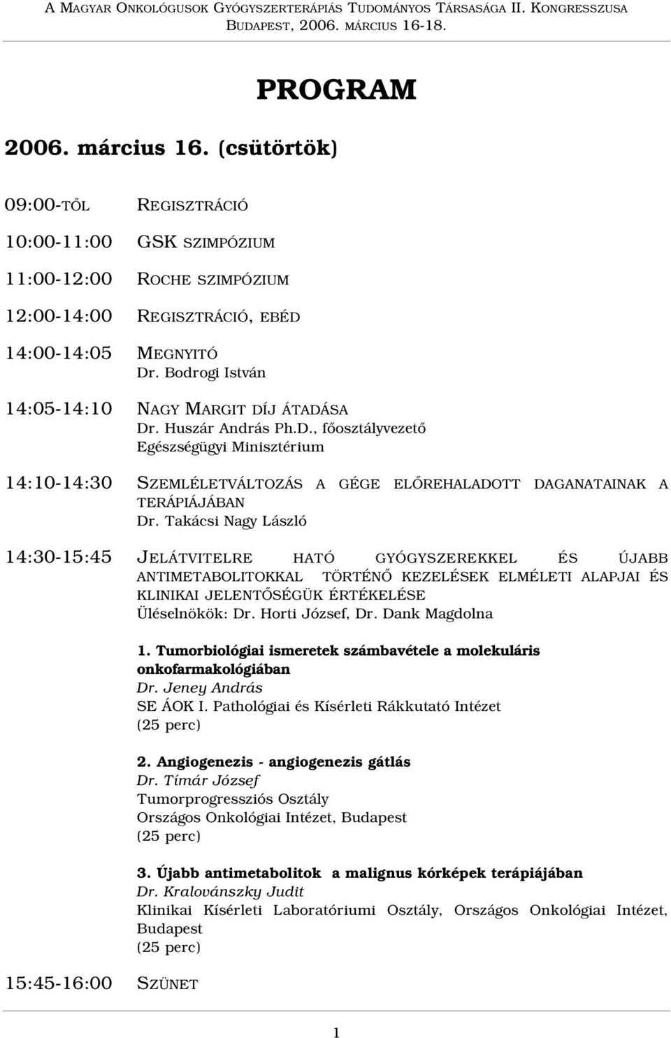 Bodrogi István 14:05-14:10 NAGY MARGIT DÍJ ÁTADÁSA Dr. Huszár András Ph.D., fõosztályvezetõ Egészségügyi Minisztérium 14:10-14:30 SZEMLÉLETVÁLTOZÁS A GÉGE ELÕREHALADOTT DAGANATAINAK A TERÁPIÁJÁBAN Dr.