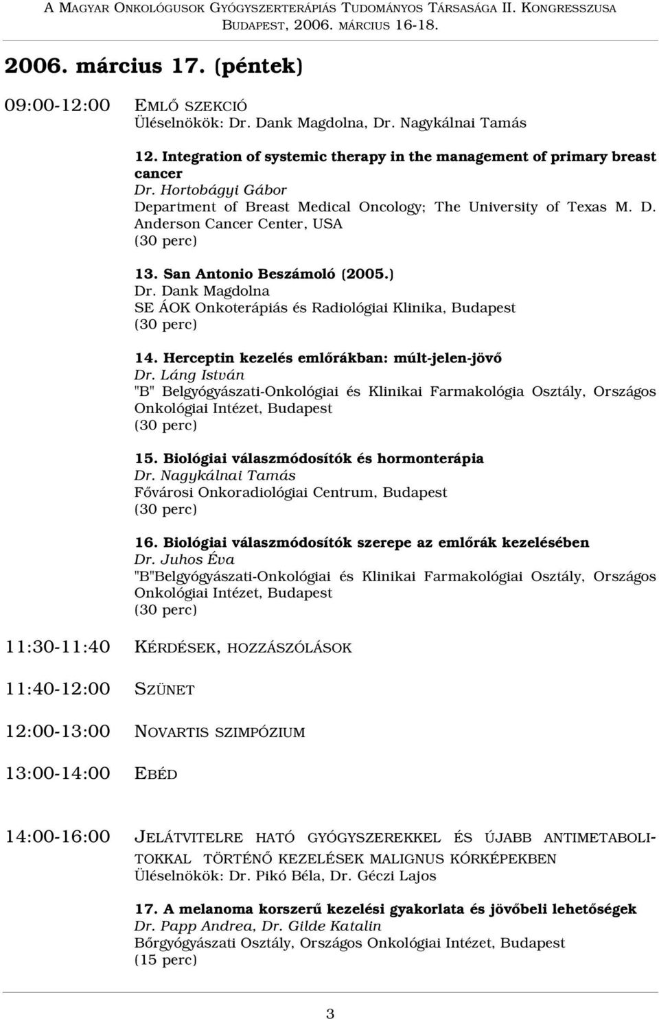 San Antonio Beszámoló (2005.) Dr. Dank Magdolna SE ÁOK Onkoterápiás és Radiológiai Klinika, Budapest (30 perc) 14. Herceptin kezelés emlõrákban: múlt-jelen-jövõ Dr.