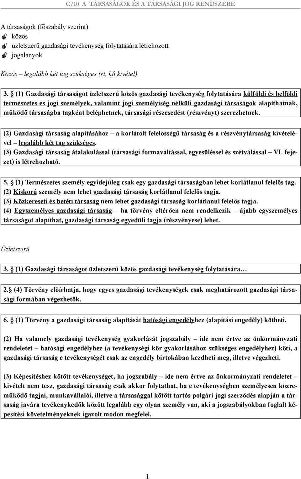 működő társaságba tagként beléphetnek, társasági részesedést (részvényt) szerezhetnek.