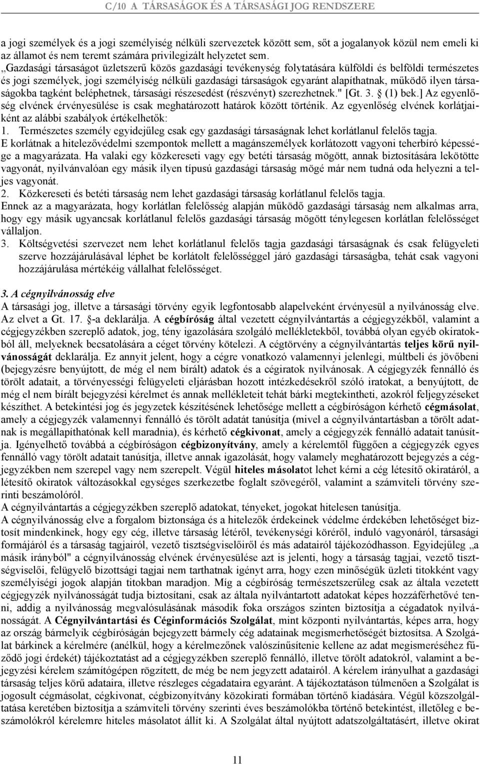 működő ilyen társaságokba tagként beléphetnek, társasági részesedést (részvényt) szerezhetnek." [Gt. 3. (1) bek.] Az egyenlőség elvének érvényesülése is csak meghatározott határok között történik.