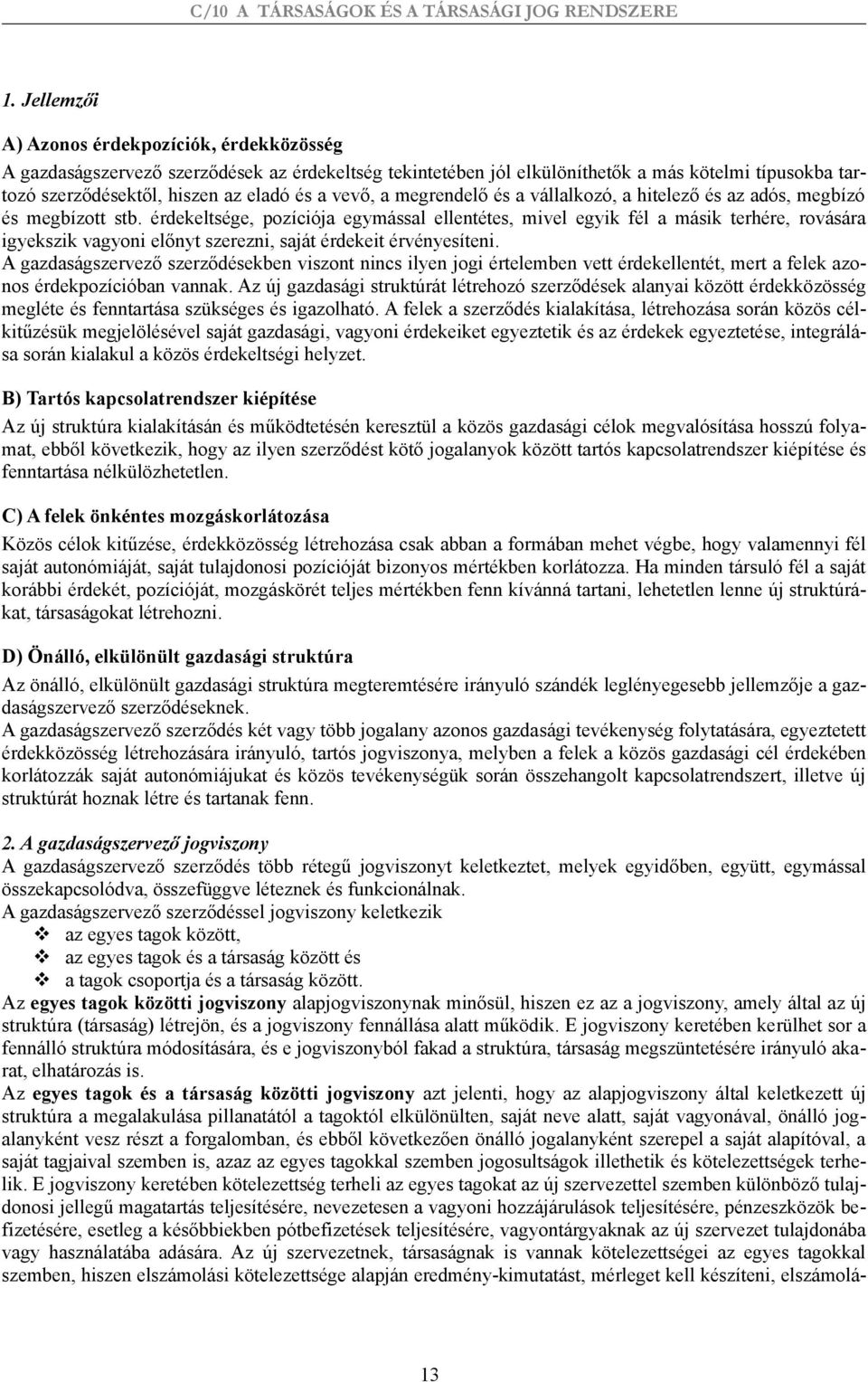 érdekeltsége, pozíciója egymással ellentétes, mivel egyik fél a másik terhére, rovására igyekszik vagyoni előnyt szerezni, saját érdekeit érvényesíteni.