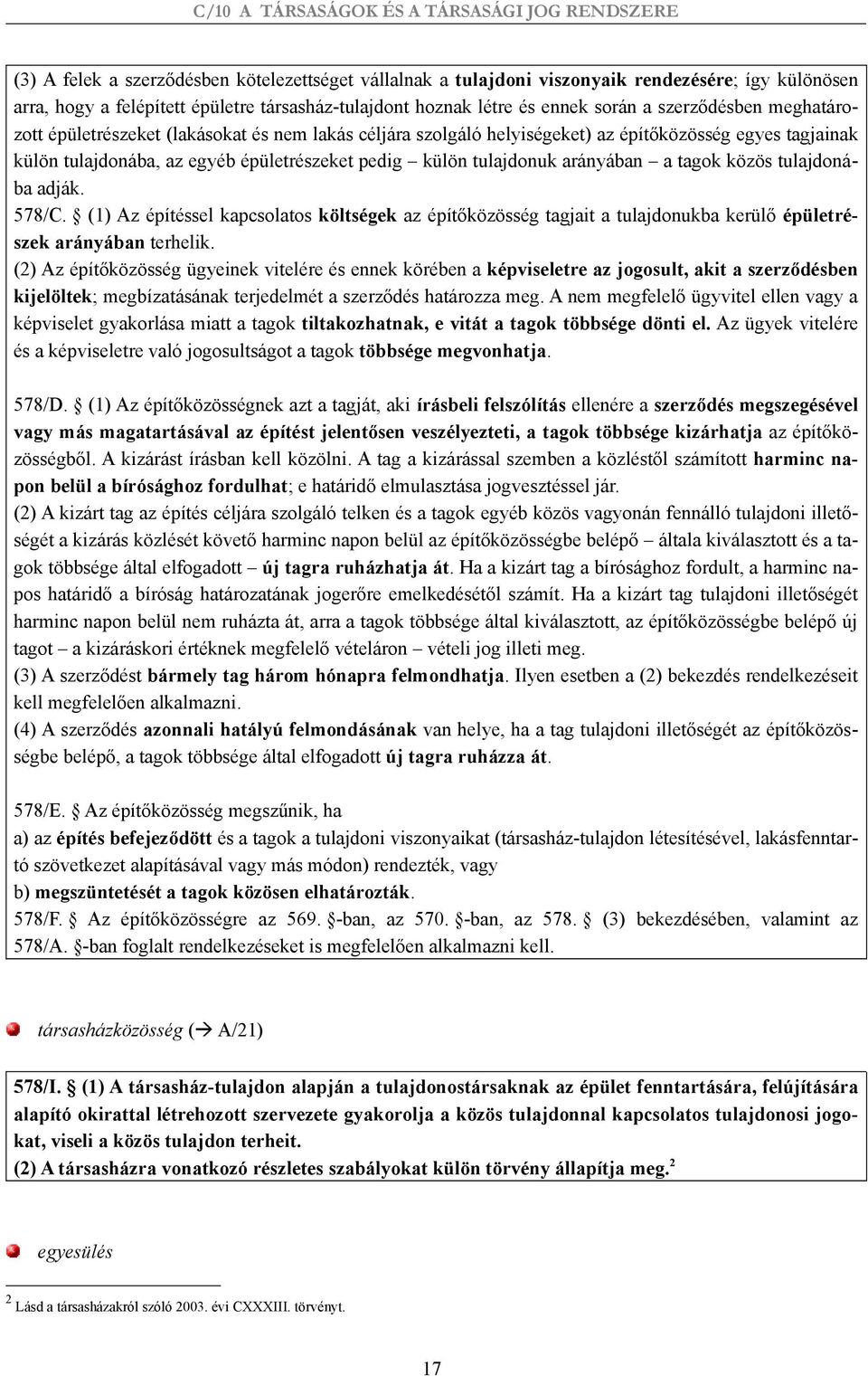 tagok közös tulajdonába adják. 578/C. (1) Az építéssel kapcsolatos költségek az építőközösség tagjait a tulajdonukba kerülő épületrészek arányában terhelik.