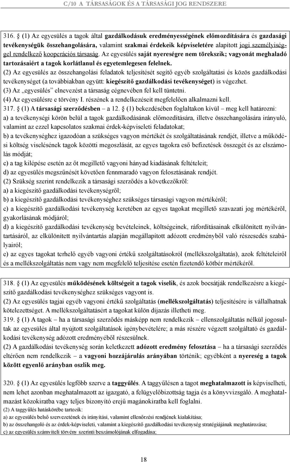 (2) Az egyesülés az összehangolási feladatok teljesítését segítő egyéb szolgáltatási és közös gazdálkodási tevékenységet (a továbbiakban együtt: kiegészítő gazdálkodási tevékenységet) is végezhet.