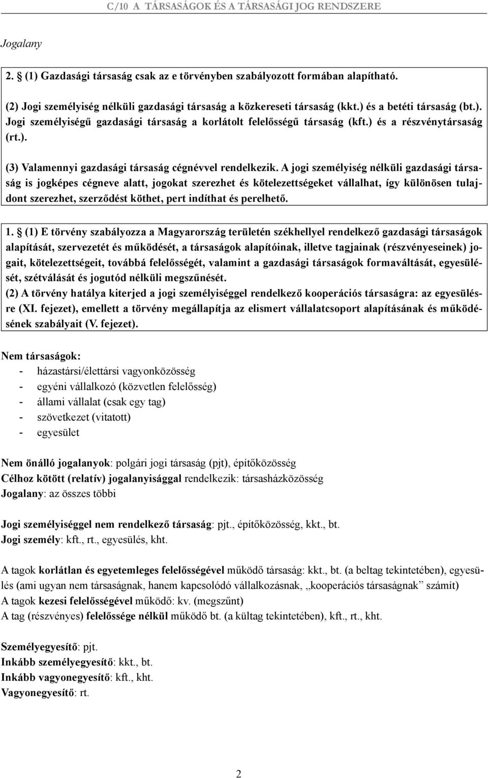 A jogi személyiség nélküli gazdasági társaság is jogképes cégneve alatt, jogokat szerezhet és kötelezettségeket vállalhat, így különösen tulajdont szerezhet, szerződést köthet, pert indíthat és