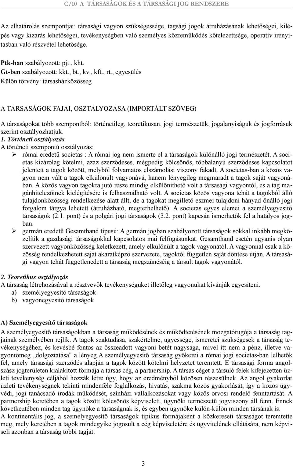 , egyesülés Külön törvény: társasházközösség A TÁRSASÁGOK FAJAI, OSZTÁLYOZÁSA (IMPORTÁLT SZÖVEG) A társaságokat több szempontból: történetileg, teoretikusan, jogi természetük, jogalanyiságuk és