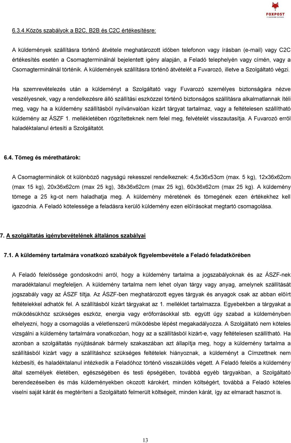 bejelentett igény alapján, a Feladó telephelyén vagy címén, vagy a Csomagterminálnál történik. A küldemények szállításra történő átvételét a Fuvarozó, illetve a Szolgáltató végzi.