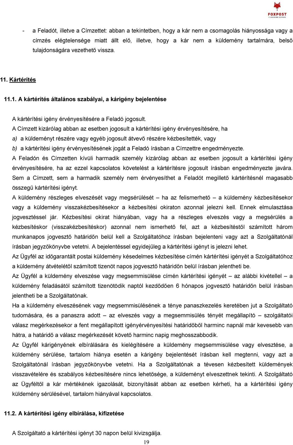 A Címzett kizárólag abban az esetben jogosult a kártérítési igény érvényesítésére, ha a) a küldeményt részére vagy egyéb jogosult átvevő részére kézbesítették, vagy b) a kártérítési igény