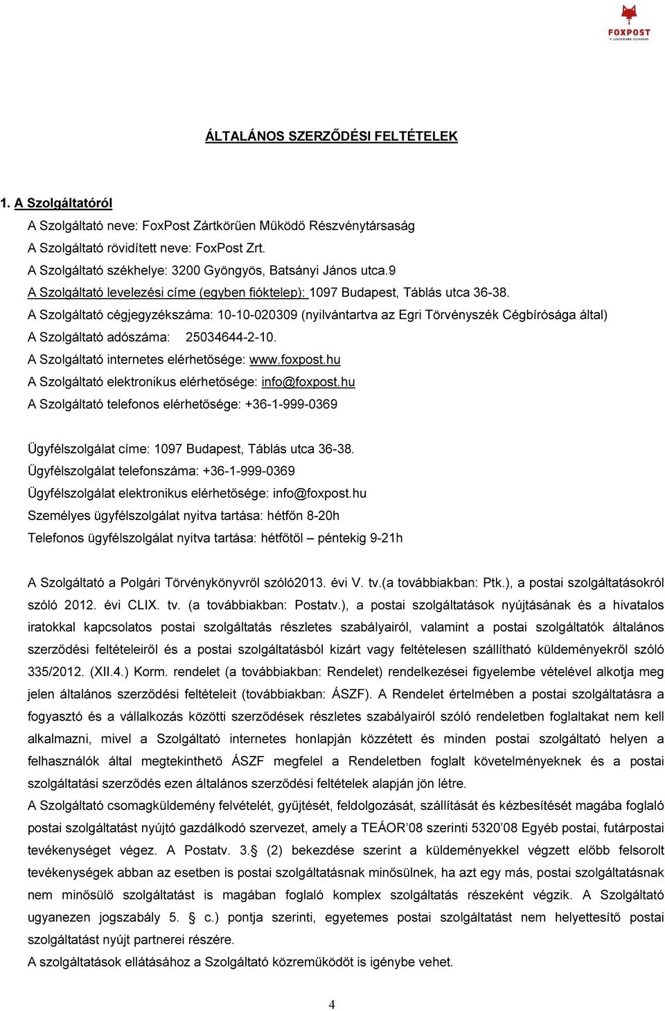 A Szolgáltató cégjegyzékszáma: 10-10-020309 (nyilvántartva az Egri Törvényszék Cégbírósága által) A Szolgáltató adószáma: 25034644-2-10. A Szolgáltató internetes elérhetősége: www.foxpost.