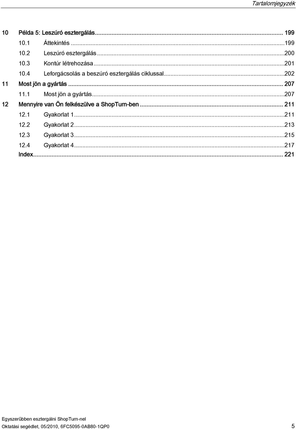 1 Most jön a gyártás...207 12 Mennyire van Ön felkészülve a ShopTurn-ben... 211 12.1 Gyakorlat 1...211 12.2 Gyakorlat 2.