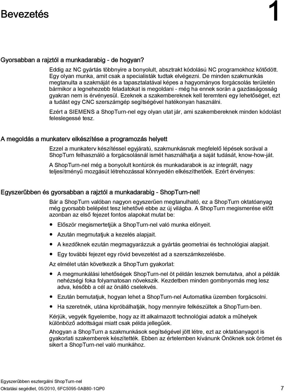 De minden szakmunkás megtanulta a szakmáját és a tapasztalatával képes a hagyományos forgácsolás területén bármikor a legnehezebb feladatokat is megoldani - még ha ennek során a gazdaságosság gyakran