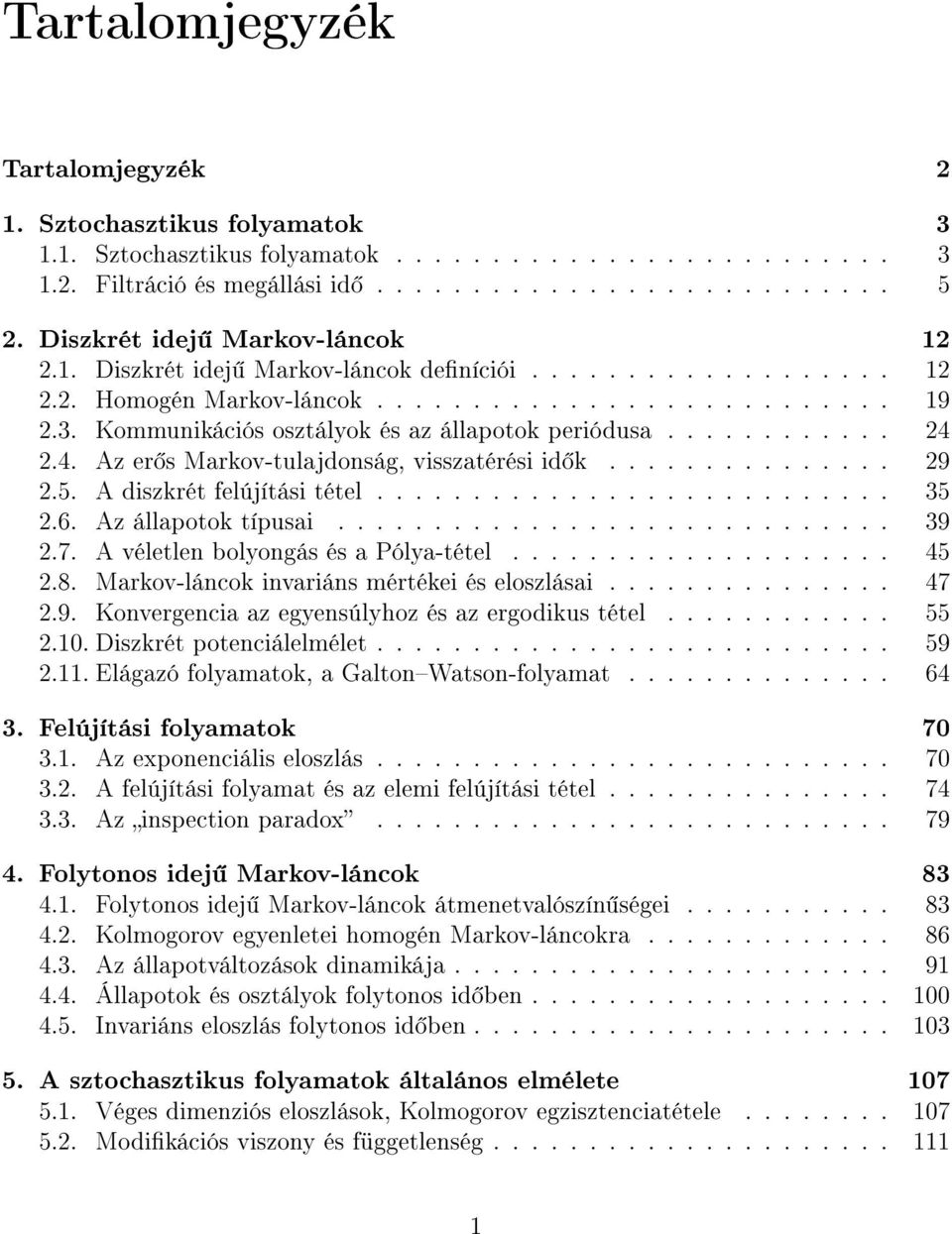 Kommunikációs osztályok és az állapotok periódusa............ 24 2.4. Az er s Markov-tulajdonság, visszatérési id k............... 29 2.5. A diszkrét felújítási tétel........................... 35 2.