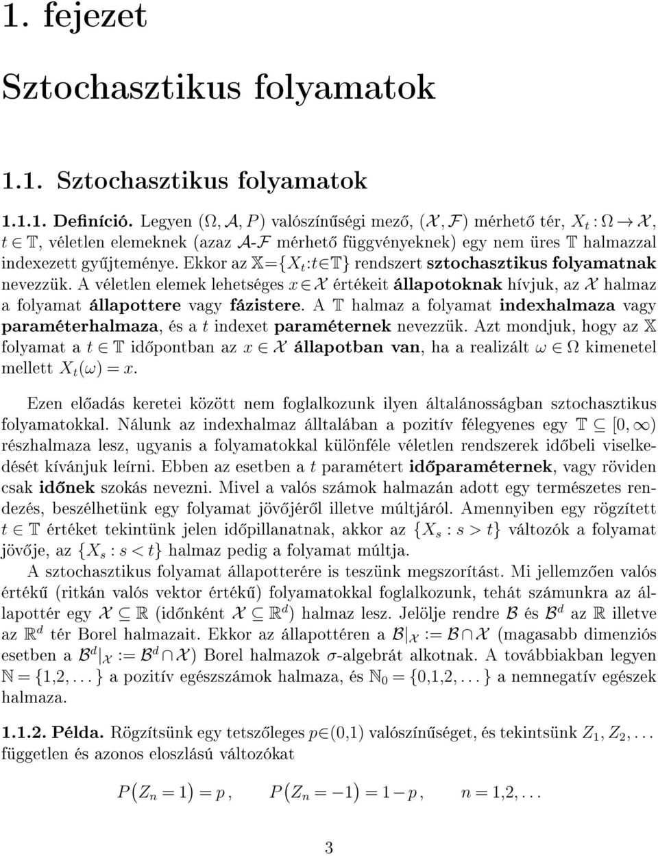 Ekkor az X={X t :t T} rendszert sztochasztikus folyamatnak nevezzük. A véletlen elemek lehetséges x X értékeit állapotoknak hívjuk, az X halmaz a folyamat állapottere vagy fázistere.