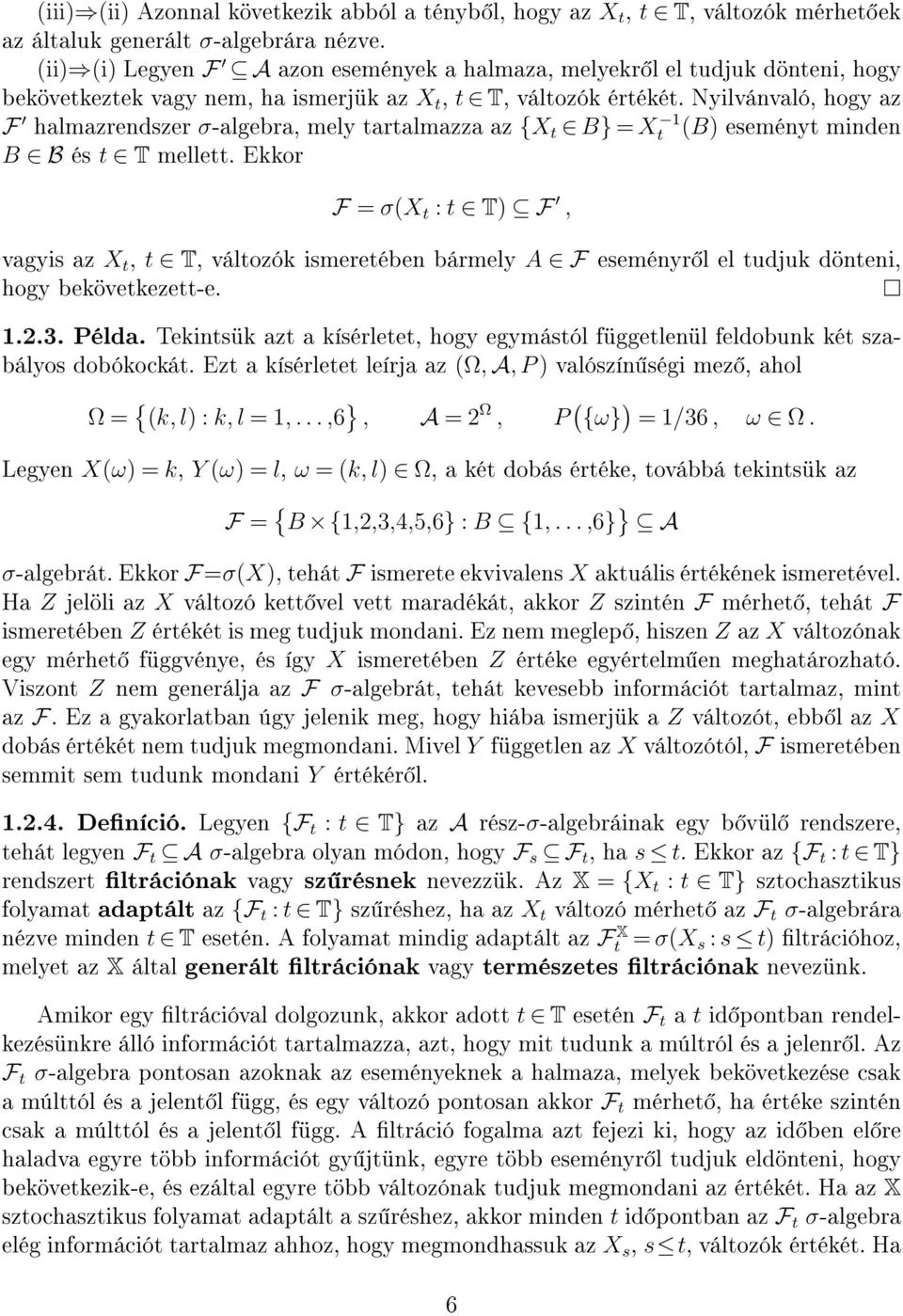 Nyilvánvaló, hogy az F halmazrendszer σ-algebra, mely tartalmazza az {X t B} = Xt 1 (B eseményt minden B B és t T mellett.