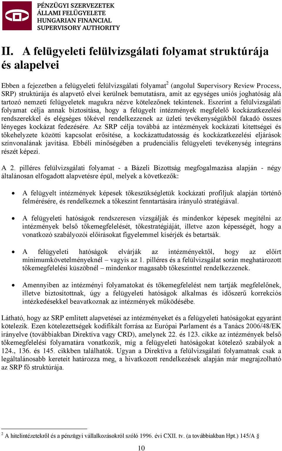 Eszerint a felülvizsgálati folyamat célja annak biztosítása, hogy a felügyelt intézmények megfelelő kockázatkezelési rendszerekkel és elégséges tőkével rendelkezzenek az üzleti tevékenységükből