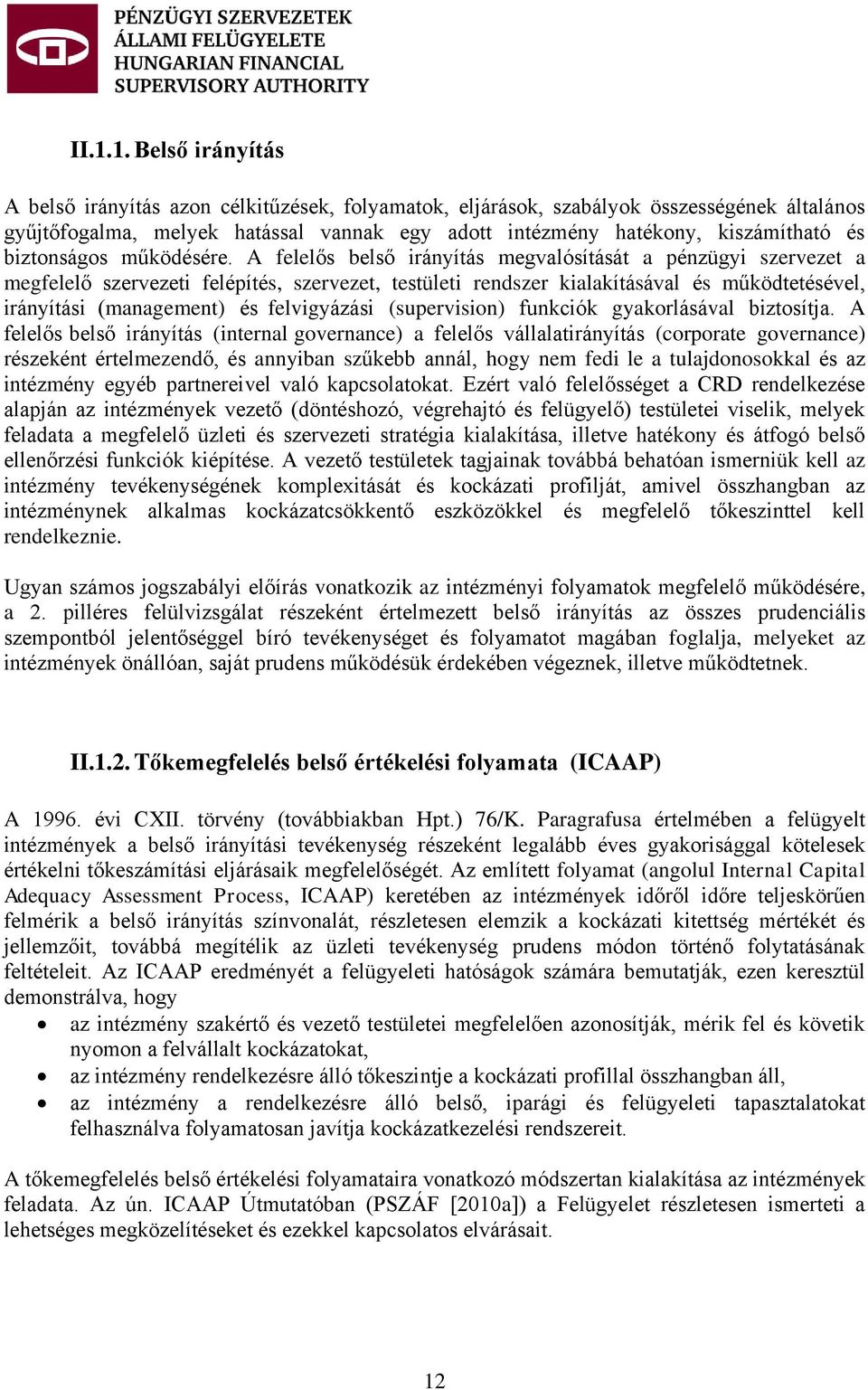 A felelős belső irányítás megvalósítását a pénzügyi szervezet a megfelelő szervezeti felépítés, szervezet, testületi rendszer kialakításával és működtetésével, irányítási (management) és felvigyázási