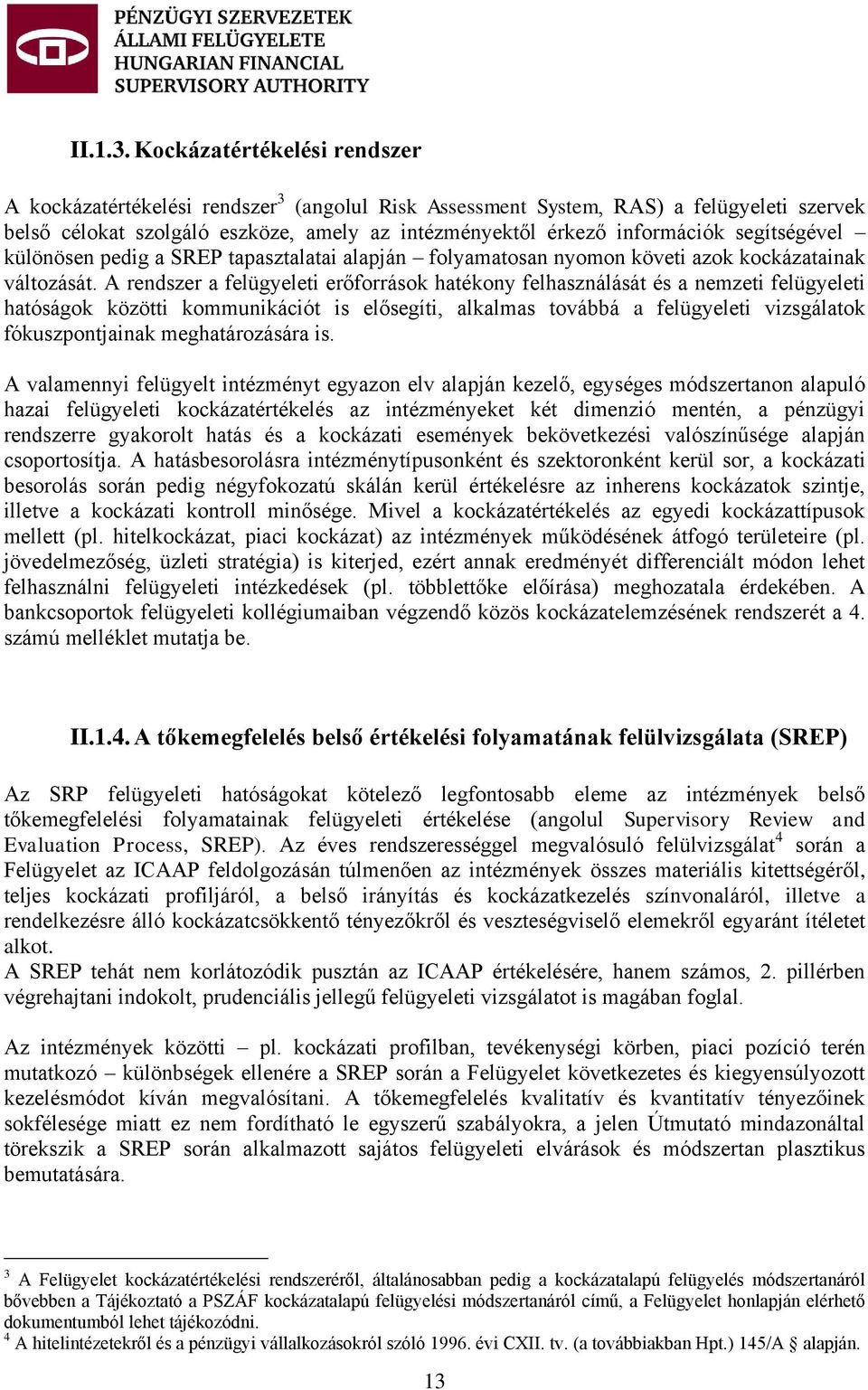 A rendszer a felügyeleti erőforrások hatékony felhasználását és a nemzeti felügyeleti hatóságok közötti kommunikációt is elősegíti, alkalmas továbbá a felügyeleti vizsgálatok fókuszpontjainak