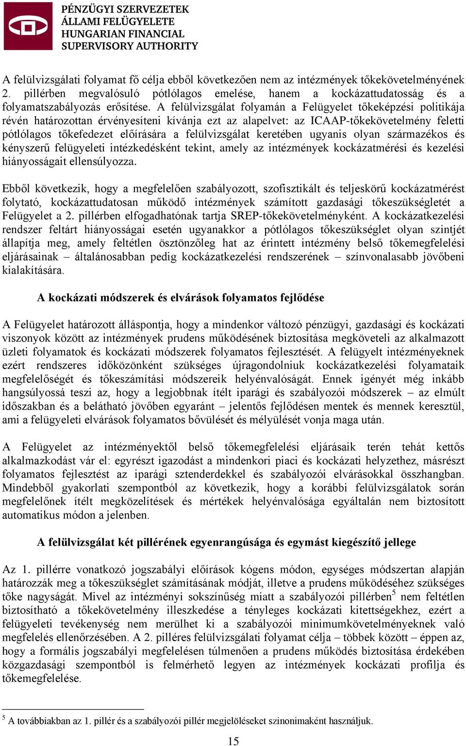 felülvizsgálat keretében ugyanis olyan származékos és kényszerű felügyeleti intézkedésként tekint, amely az intézmények kockázatmérési és kezelési hiányosságait ellensúlyozza.