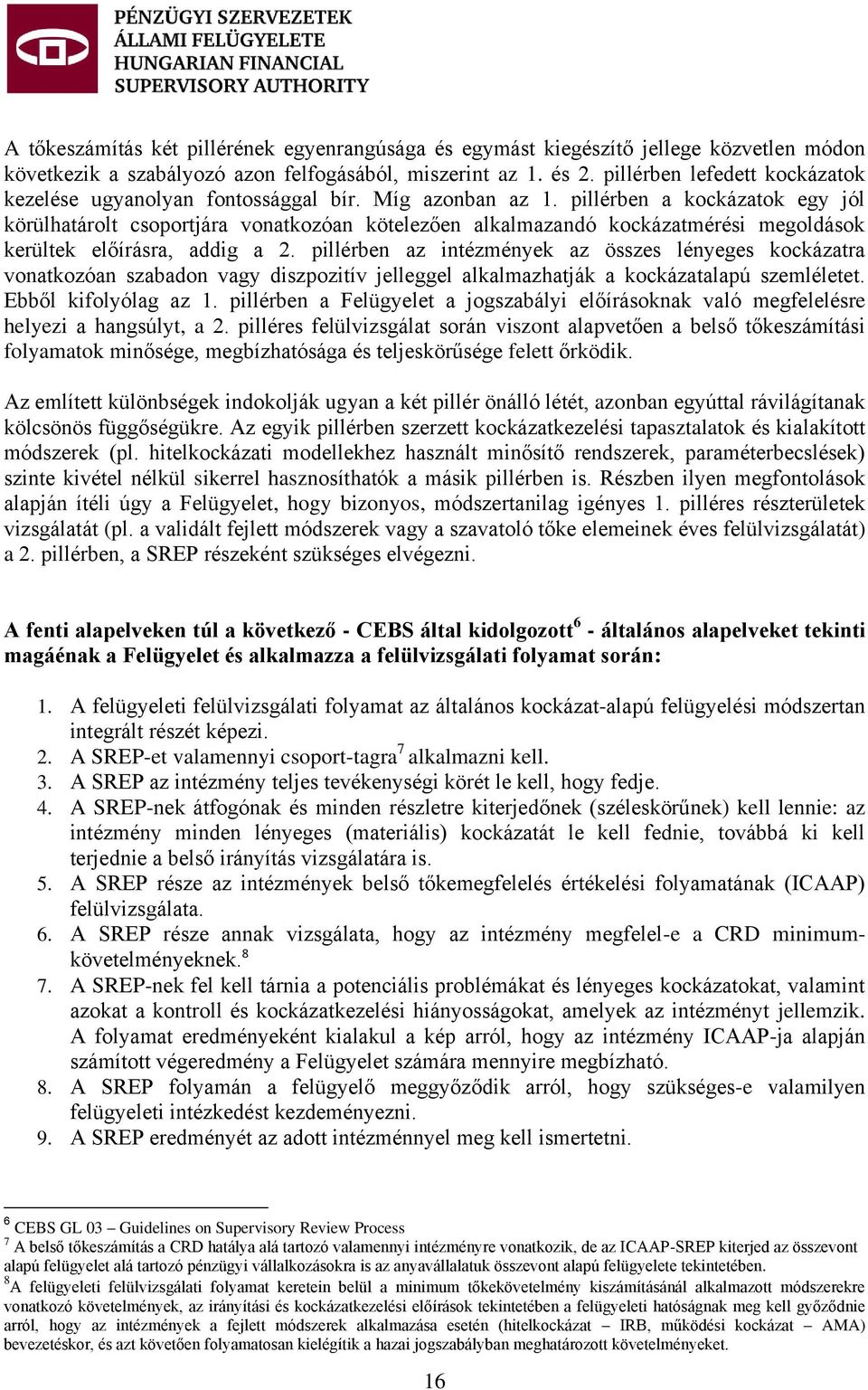 pillérben a kockázatok egy jól körülhatárolt csoportjára vonatkozóan kötelezően alkalmazandó kockázatmérési megoldások kerültek előírásra, addig a 2.