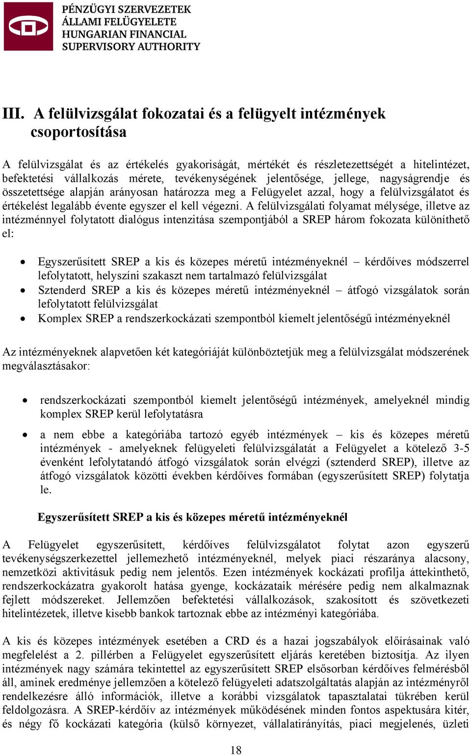 A felülvizsgálati folyamat mélysége, illetve az intézménnyel folytatott dialógus intenzitása szempontjából a SREP három fokozata különíthető el: Egyszerűsített SREP a kis és közepes méretű