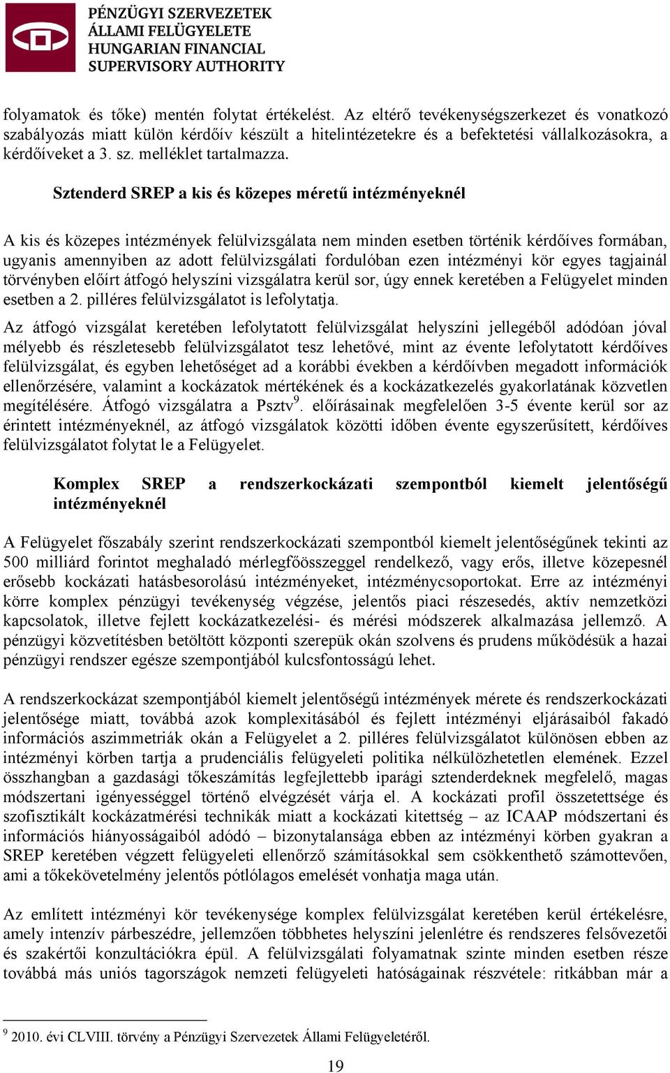 Sztenderd SREP a kis és közepes méretű intézményeknél A kis és közepes intézmények felülvizsgálata nem minden esetben történik kérdőíves formában, ugyanis amennyiben az adott felülvizsgálati