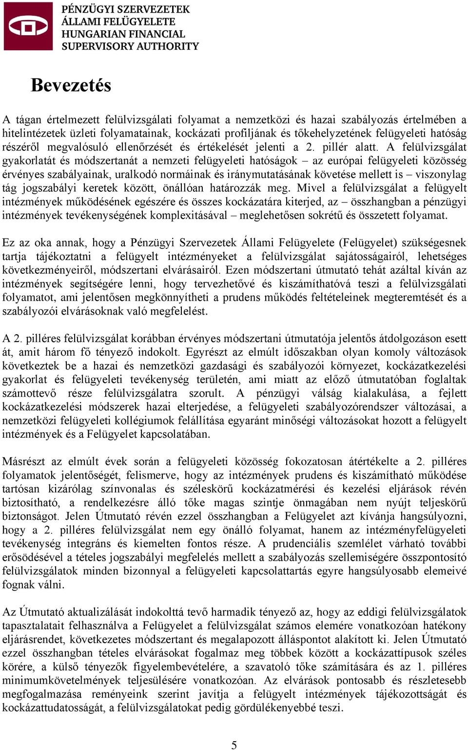 A felülvizsgálat gyakorlatát és módszertanát a nemzeti felügyeleti hatóságok az európai felügyeleti közösség érvényes szabályainak, uralkodó normáinak és iránymutatásának követése mellett is