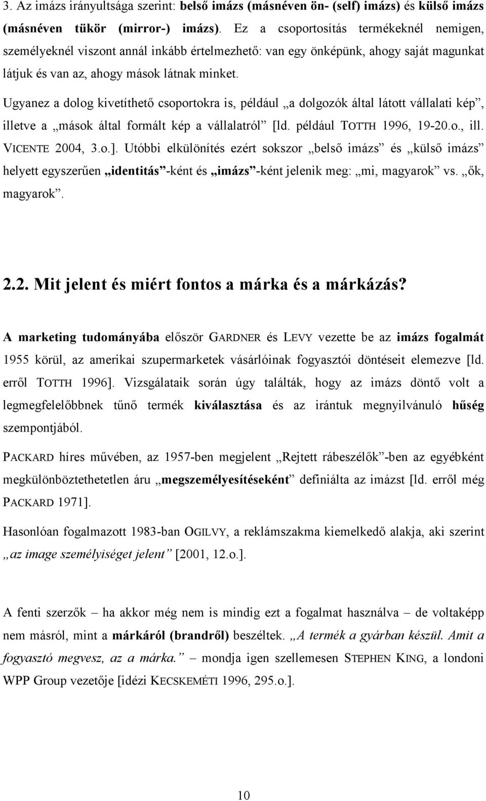 Ugyanez a dolog kivetíthető csoportokra is, például a dolgozók által látott vállalati kép, illetve a mások által formált kép a vállalatról [ld. például TOTTH 1996, 19-20.o., ill. VICENTE 2004, 3.o.].