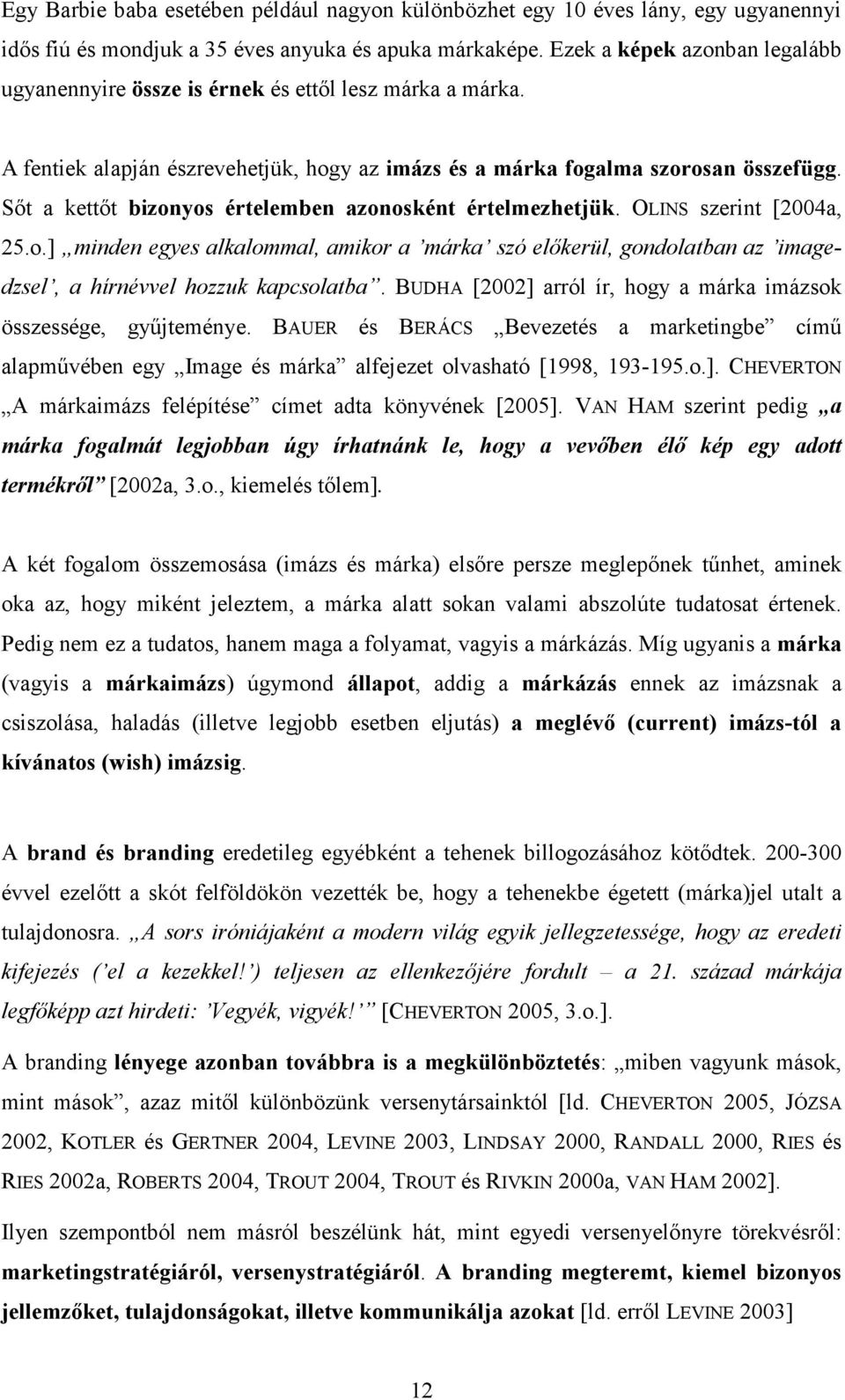 Sőt a kettőt bizonyos értelemben azonosként értelmezhetjük. OLINS szerint [2004a, 25.o.] minden egyes alkalommal, amikor a márka szó előkerül, gondolatban az imagedzsel, a hírnévvel hozzuk kapcsolatba.